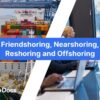 friendshoring nearshoring reshoring offshoring